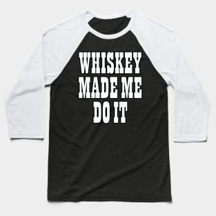 Whiskey Made Me Do It Baseball T-Shirt